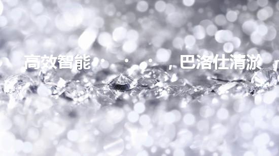 高效智能，巴洛仕清淤設備引領環(huán)保新潮流